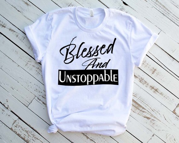 blessed and unstoppable shirt