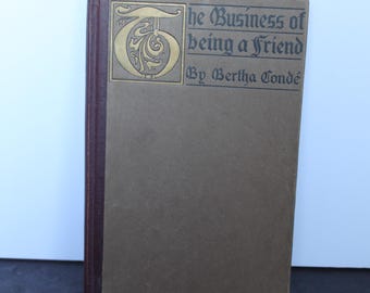 Vintage Antique The Business Of Being A Friend Hard Cover Book. Bertha Conde, First Edition, 1916, MINOR Wear, Gift For A Collector, Host.