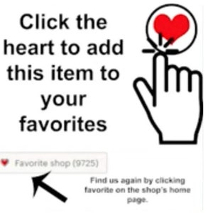 May include: Click the red heart icon to add this item to your favorites.  A hand with a finger pointing at the heart icon.  Below the heart icon is the text "Favorite shop (9725)".  An arrow points to the text.  Below the arrow is the text "Find us again by clicking favorite on the shop's home page."