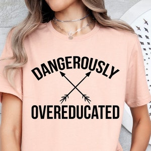 Doctorate Shirt, Dangerously Overeducated Shirt, PhD Shirt, PhD Graduation, Doctoral Student, Doctorate Grad, PhD Gift,College Humor.
