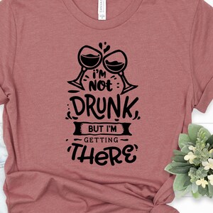 I'm Not Drunk But I'm Getting There T-shirt, Sarcastic Shirt, Funny Shirt, Sarcasm Shirt, funny saying shirt.