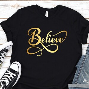 Believe Shirt: Inspirational Faith Quote in Gold Script