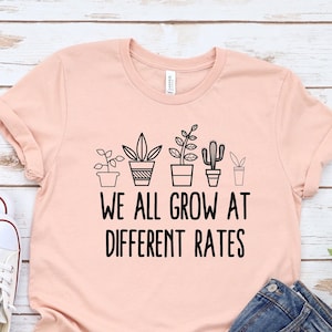 We All Grow At Different Rates Shirt-kindergarten Teacher inspirational shirt-best teacher and autism mom shirt-Funny Teacher Shirt.