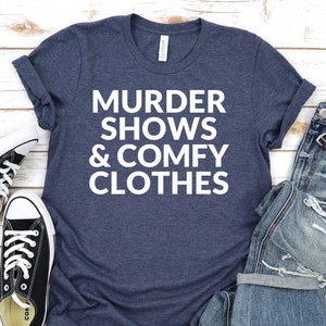 Murder Shows & Comfy Clothes Shirt, Criminal Minds Shirt, True Crime Shirt, Comfy Clothes Shirt, Criminal Minds Shirt, Comfy Clothes.