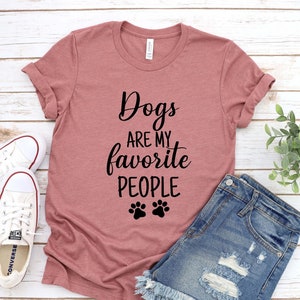 Dogs Are My Favorite People, Funny Dog Shirt, Dogs Are My Favorite, Dog Lover, Dog Shirts, Dog Mom.