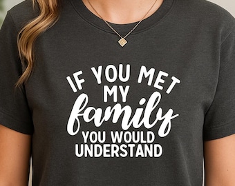 If You Met My Family Shirt, Funny  Quote Tee, Sarcastic Humor T Shirt
