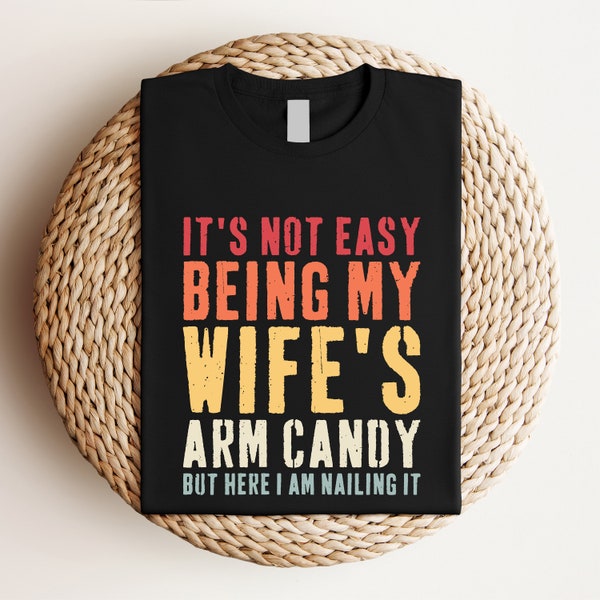 Funny Husband Shirt - It's Not Easy Being My Wife's Arm Candy T-Shirt But Here I Am Nailing Shirt, Husband T-Shirt.