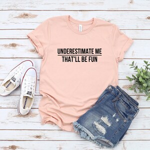 Underestimate Me Shirt, Funny Quote Tee, Bold Statement T-Shirt image 3