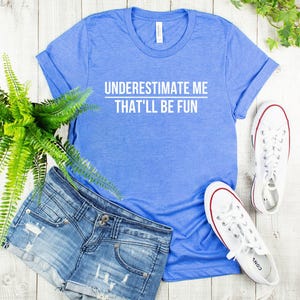 Underestimate Me Shirt, Funny Quote Tee, Bold Statement T-Shirt image 4