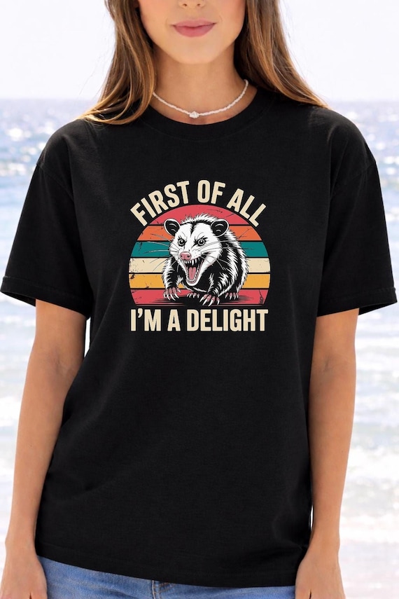 Funny Possum Shirt - Sarcastic 'First Of All I'm A Delight' Tee