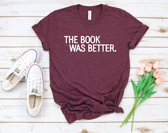 The Book Was Better Shirt: Funny Reader Unisex Tee
