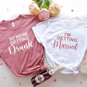 Bachelorette Party Shirt, Bridal Party Shirts, Bachelorette Party favor, I&#39;m Getting Married  We&#39;re Getting Drunk Shirts, Bridesmaid Shirts