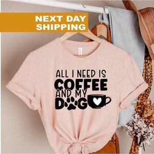 All I Need Is Coffee And My Dog, Dog Mom Shirt,Dog Lover Shirt,Dog Mom Gift,Fur Mama Shirt,Gift For Dog Lover,Dog Mama Shirt,Dog Owner Shirt