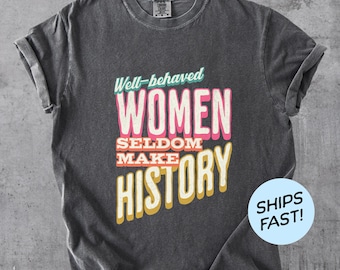 Well Behaved Women Comfort Colors T-Shirt: Feminist Graphic Tee