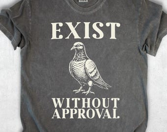 Exist Without Approval Pigeon Shirt | Funny Feral Bird Tee, Streetwear Meme Gift