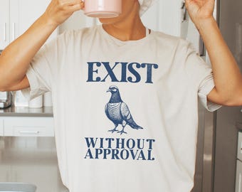 Alternative Pigeon T Shirt | Weirdcore Exist Without Approval meme tshirt | Pigeon bird lover gift