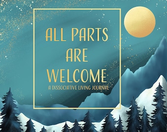 All Parts are Welcome: A Dissociative Living Journal-DID/OSDD/Parts/Ego State/Dissociation