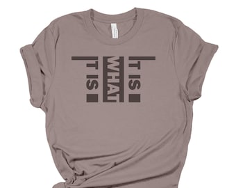 It Is What It Is Tshirt, Unisex Tee