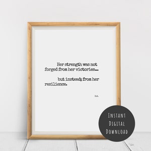 May include: A printable quote about resilience. The quote reads: "Her strength was not forged from her victories... but instead; from her resilience."