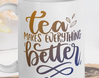 Tea Lover Mug, 15oz - Tea Makes Everything Better - Gifts for Tea Lovers, Tea Lover Gift, Tea Drinker, Tea Gift