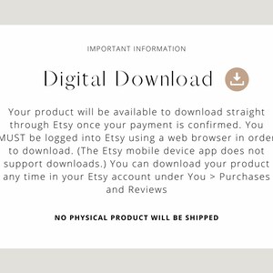May include: Text on a white background that reads "IMPORTANT INFORMATION" and "Digital Download" with a download icon. The text below explains that the product is a digital download available through Etsy after payment is confirmed. It also states that the buyer must be logged into Etsy using a web browser to download the product. The Etsy mobile app does not support downloads. The text concludes by stating that no physical product will be shipped.