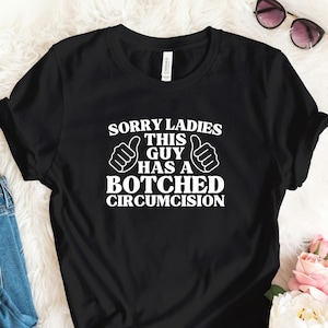 Désolé mesdames, ce gars a une chemise drôle de circoncision bâclée, t-shirt sarcastique humoristique, chemise meme irrévérencieux, cadeau étrange pour lui