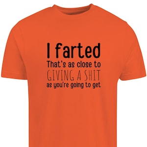 I Farted That’s As Close to Giving a Sh*t As You’re Going to Get T-Shirt – Funny Rude Shirt – Sarcastic Gag Gift for Men or Women