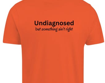 Undiagnosed But Something Ain’t Right T-Shirt – Funny Mental Health Awareness Tee – Sarcastic Anxiety Shirt – Relatable Unisex Graphic Top