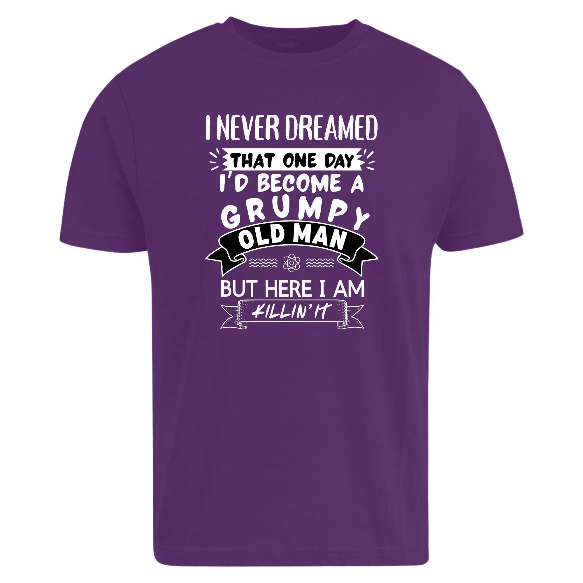 I Never Dreamed That I'd Become A Grumpy Old Man Grandpa T-Shirt Made in USA - Shop