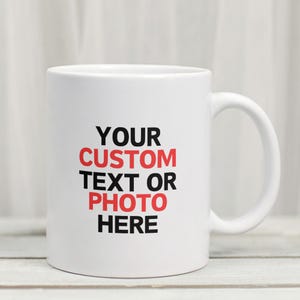 Personalised Mug With Your Text or Photo, Custom Quote Gift, Custom Mug, Photo Mug, Birthday, Anniversary Valentine&#39;s Day gift, Gift for him
