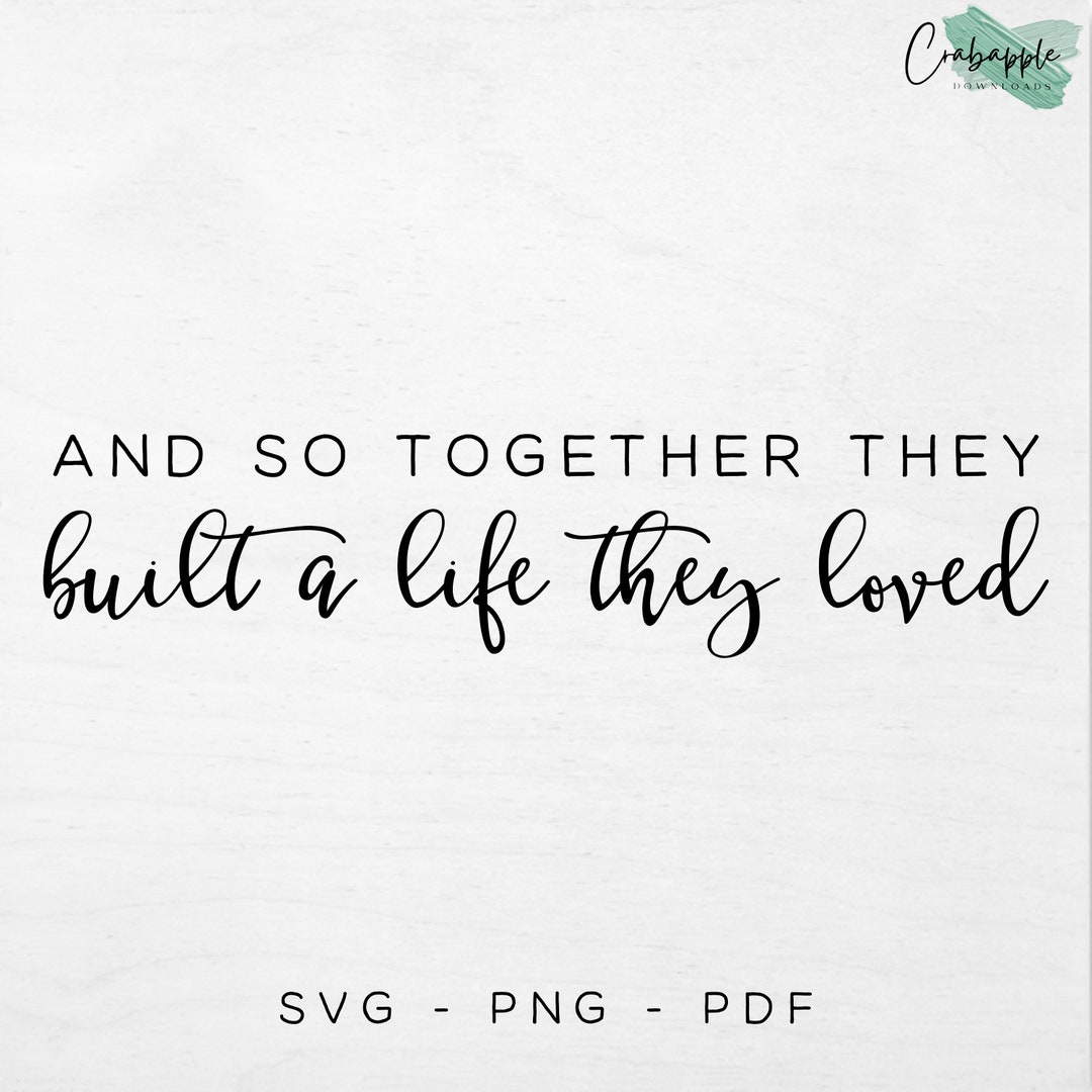 SVG PNG PDF, and so Together They Built A Life They Loved, Love Quote