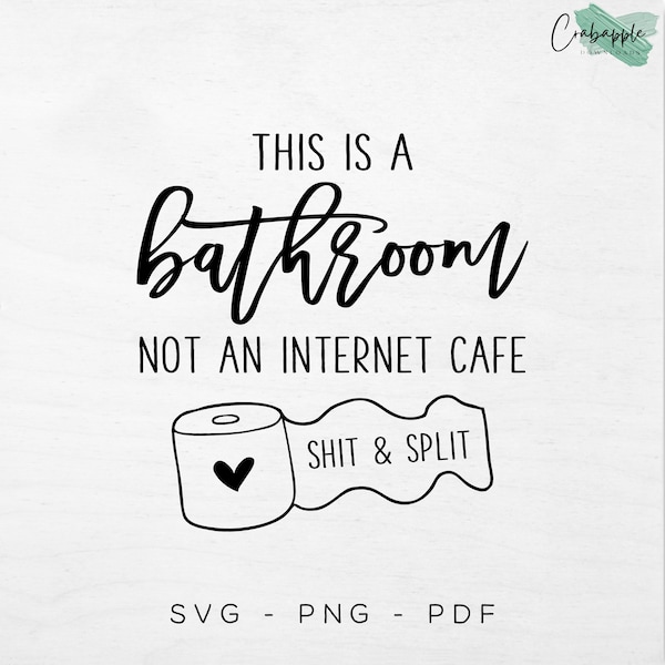 SVG, PNG, PDF, Funny Bathroom saying, This Is A Bathroom Not An Internet Cafe Shit & Split, Bath Printable, Funny quote for signs, Digital