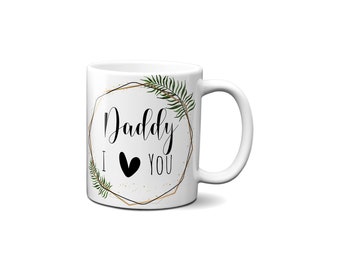 Daddy I Love You Mug, Father's Day Gift, 11oz Ceramic Mug