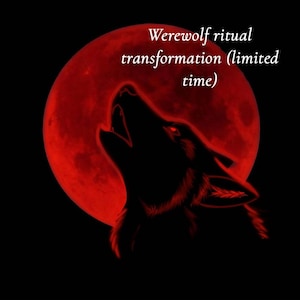 Werewolf limited time transformation ritual (Powerful)