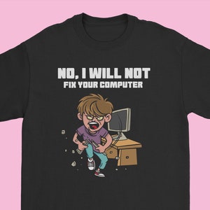 No I will not fix your computer, Funny Programming T-Shirt, Unisex Heavy Cotton Tee