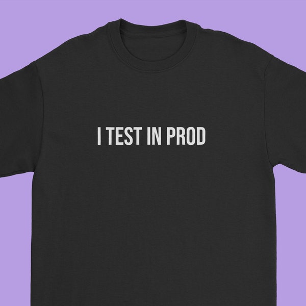 I Test In Prod / Programmer T-shirt / Computer coder tee  / Gift for Developer or Programming student