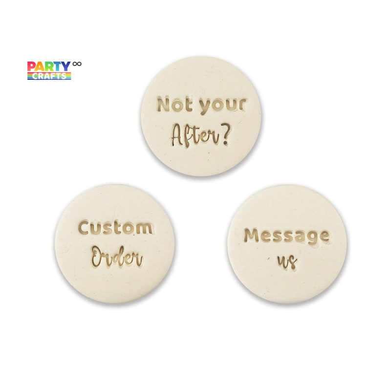 May include: Three round, white, ceramic cookie cutters with gold lettering. The cookie cutters read "Not your After?", "Custom Order", and "Message us".