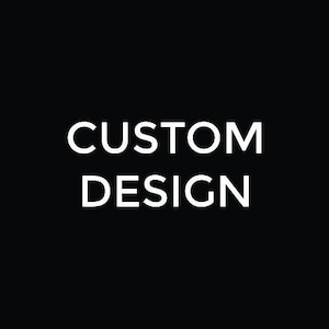 May include: White text on a black background reads "CUSTOM DESIGN".