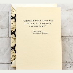 Whatever our Souls are Made of, His and Mine are the same." - Wuthering Heights Love Card