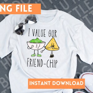 May include: White t-shirt with a graphic of a cartoon chip and dip with the text "I value our friend-chip" and "Instant Download" printed on the bottom.