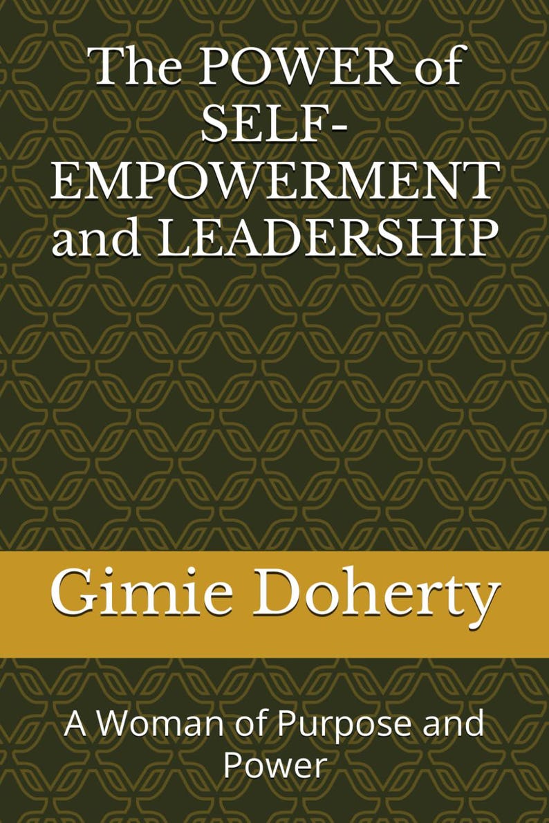 May include: Book cover with a green and gold patterned background. The title is "The POWER of SELF-EMPOWERMENT and LEADERSHIP". The author's name is "Gimie Doherty" and the subtitle is "A Woman of Purpose and Power".
