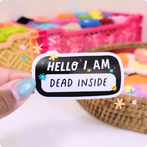 Dead Inside Water Proof Sticker, Water Bottle Sticker, Kindle Sticker, Cute Name Tag Sticker, Hello I Am Sticker,  Funny Anxiety Sticker