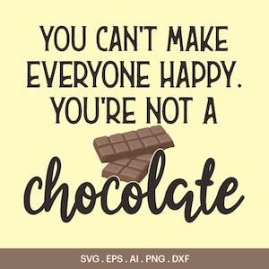 You Can't Make Everyone Happy. You're Not a Chocolate SVG, You Can't Make Everyone Happy Svg, T-Shirt Svg Design, Cricut, Silhouette