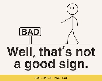 Well, Thats Not A Good Sign Svg, Stickman Funny Quotes Png, Bad Sign Svg, Stickman Cut Files, Bad Sign Logo for Cutting, Cricut, Silhouette