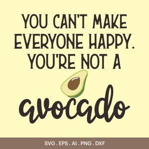 May include: A yellow background with black text that reads "You can't make everyone happy. You're not a avocado."  A green avocado half is above the word "avocado".