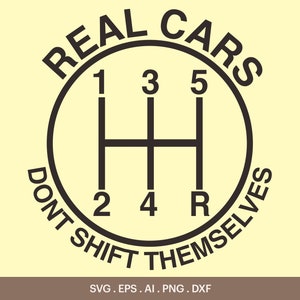 May include: Black and white graphic of a car gear shift pattern with the text "REAL CARS DONT SHIFT THEMSELVES".