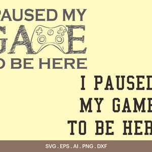 I Paused My Game To Be Here SVG, Gaming T-Shirt Design Svg, Gamer Sticker Design Png, Gaming for life, Game Shirt Design, Cricut, Silhouette