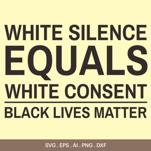 White Slence équivaut à White Consent Svg, Black Lives Matter Movement Svg, Malcom X, Martin Luther King, George Floyd, Cricut, Silhouette