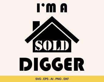 May include: Black and white graphic design with the text "I'm a Sold Digger" and a house with a chimney and the word "SOLD" inside.