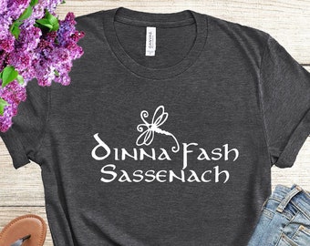 Sassenach Shirt,  Dinna Fash Shirt, Don't Worry shirt, Claire Shirt, Scottish Shirt, Outlander Book Series Shirt, Jamie Fraser Shirt